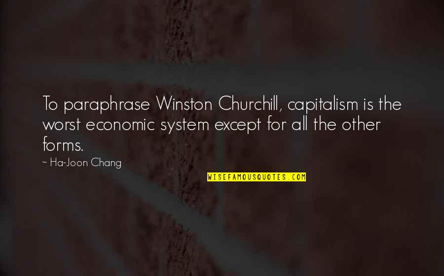 Ha'penny Quotes By Ha-Joon Chang: To paraphrase Winston Churchill, capitalism is the worst Ha'penny Quotes By Ha-Joon Chang: To paraphrase Winston Churchill, capitalism is the worst