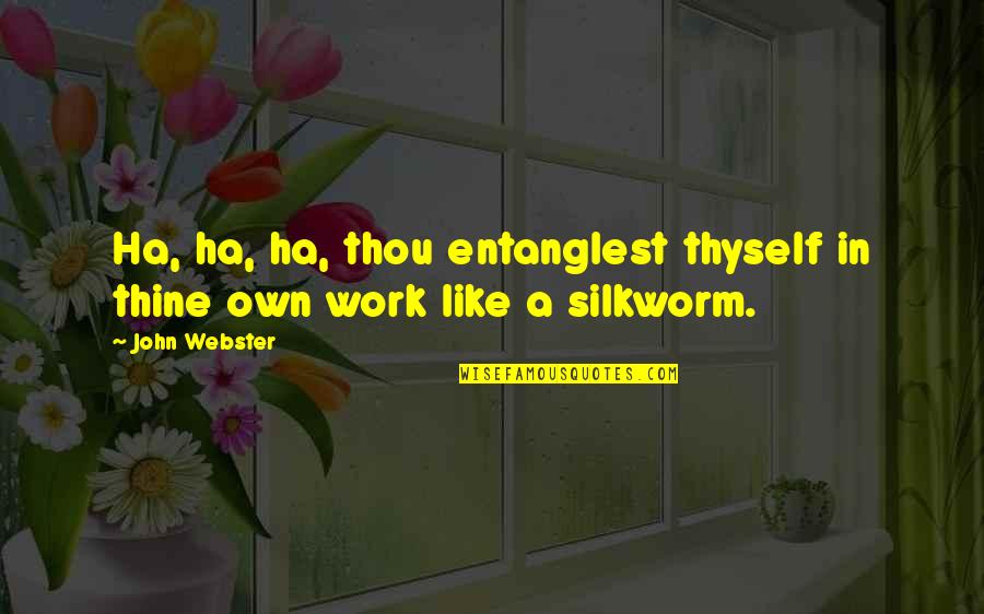Ha'penny Quotes By John Webster: Ha, ha, ha, thou entanglest thyself in thine