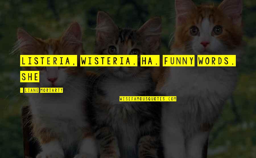 Ha'penny Quotes By Liane Moriarty: Listeria, wisteria. Ha. Funny words. She Ha'penny Quotes By Liane Moriarty: Listeria, wisteria. Ha. Funny words. She