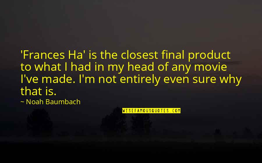 Ha'penny Quotes By Noah Baumbach: 'Frances Ha' is the closest final product to Ha'penny Quotes By Noah Baumbach: 'Frances Ha' is the closest final product to