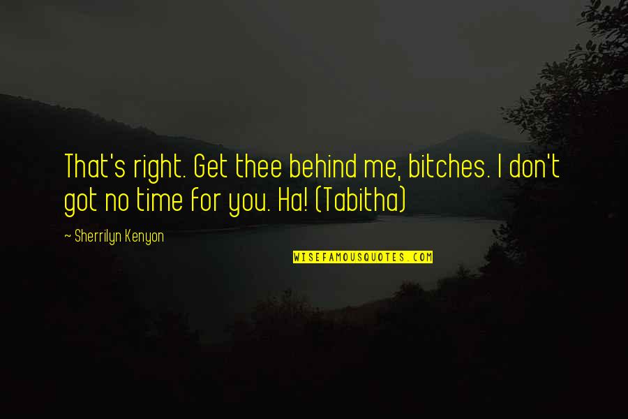 Ha'penny Quotes By Sherrilyn Kenyon: That's right. Get thee behind me, bitches. I Ha'penny Quotes By Sherrilyn Kenyon: That's right. Get thee behind me, bitches. I