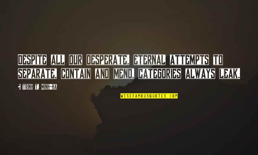 Ha'penny Quotes By Trinh T. Minh-ha: Despite all our desperate, eternal attempts to separate, Ha'penny Quotes By Trinh T. Minh-ha: Despite all our desperate, eternal attempts to separate,
