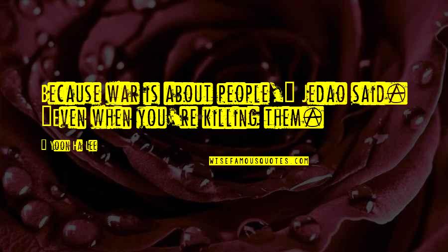 Ha'penny Quotes By Yoon Ha Lee: Because war is about people," Jedao said. "Even