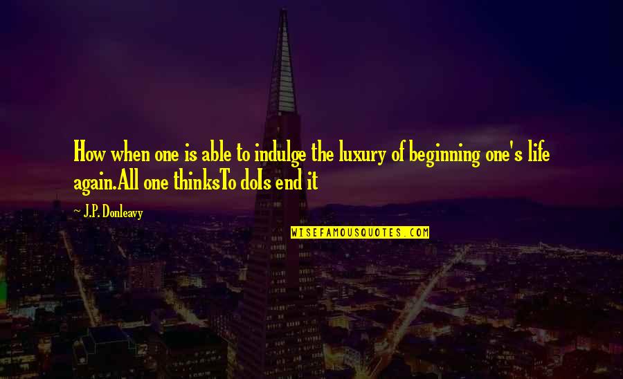 Hapgood General Store Quotes By J.P. Donleavy: How when one is able to indulge the Hapgood General Store Quotes By J.P. Donleavy: How when one is able to indulge the