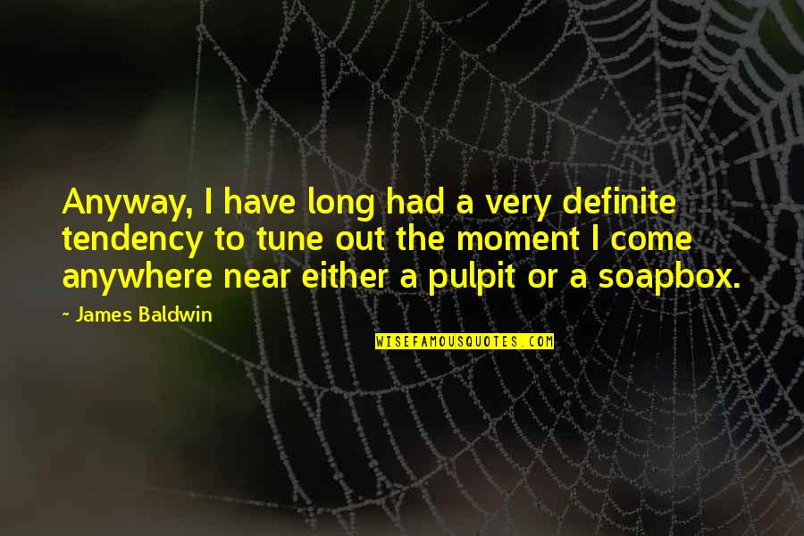 Hapgood General Store Quotes By James Baldwin: Anyway, I have long had a very definite Hapgood General Store Quotes By James Baldwin: Anyway, I have long had a very definite
