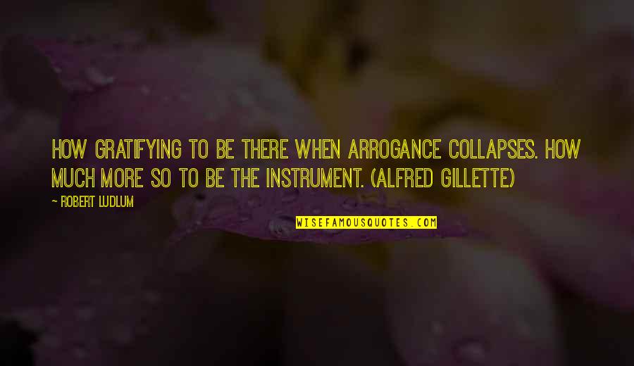 Hapgood General Store Quotes By Robert Ludlum: How gratifying to be there when arrogance collapses. Hapgood General Store Quotes By Robert Ludlum: How gratifying to be there when arrogance collapses.
