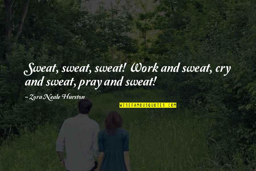 Hapgood General Store Quotes By Zora Neale Hurston: Sweat, sweat, sweat! Work and sweat, cry and Hapgood General Store Quotes By Zora Neale Hurston: Sweat, sweat, sweat! Work and sweat, cry and