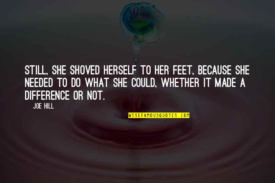 Haphazard Synonyms Quotes By Joe Hill: Still, she shoved herself to her feet, because