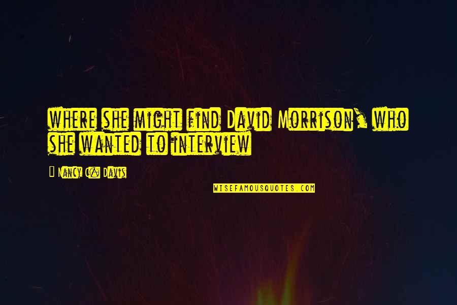 Haphazardly Quotes By Nancy C. Davis: where she might find David Morrison, who she Haphazardly Quotes By Nancy C. Davis: where she might find David Morrison, who she