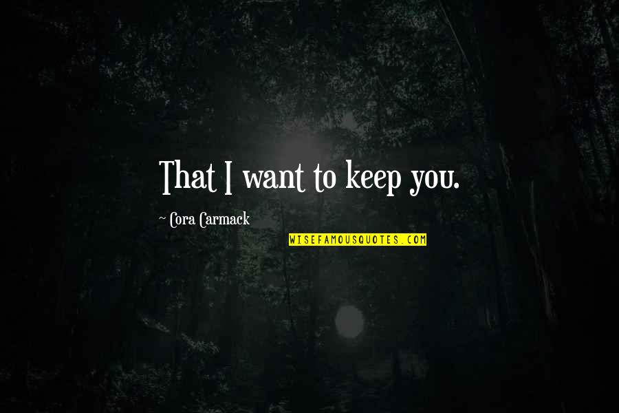 Haphazardry Quotes By Cora Carmack: That I want to keep you.