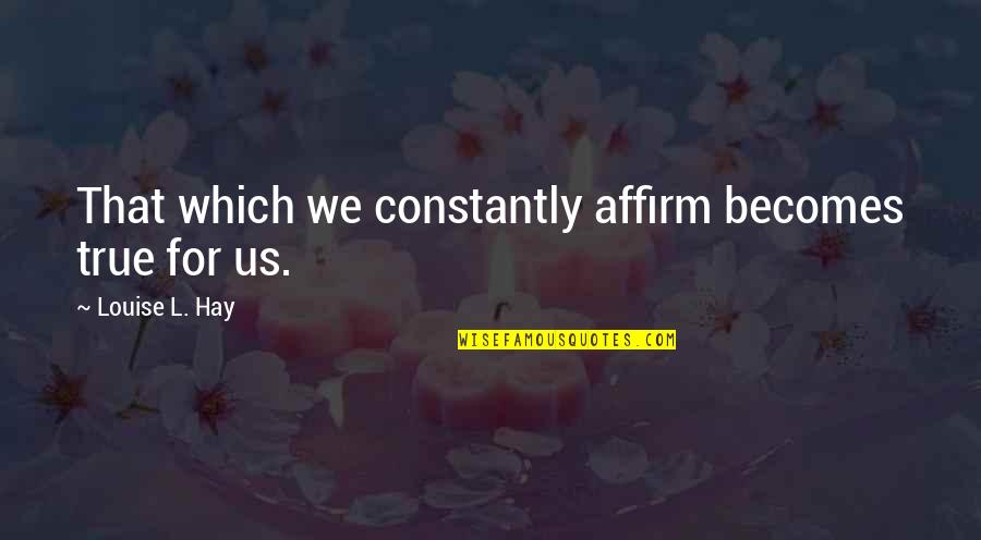 Haphephobia Gacha Quotes By Louise L. Hay: That which we constantly affirm becomes true for Haphephobia Gacha Quotes By Louise L. Hay: That which we constantly affirm becomes true for