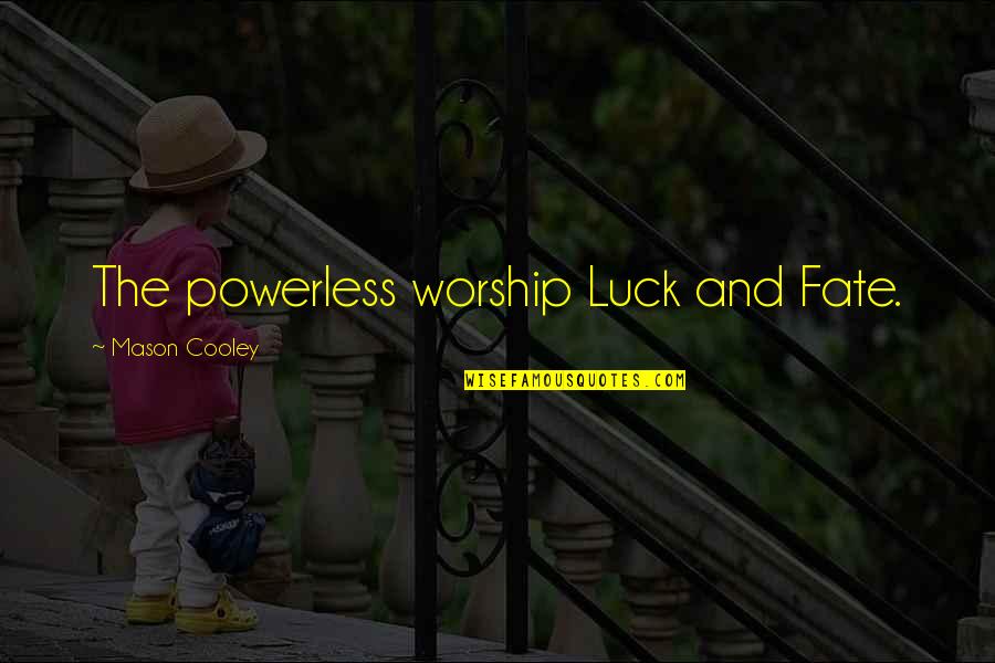 Haphephobia Pronounce Quotes By Mason Cooley: The powerless worship Luck and Fate. Haphephobia Pronounce Quotes By Mason Cooley: The powerless worship Luck and Fate.