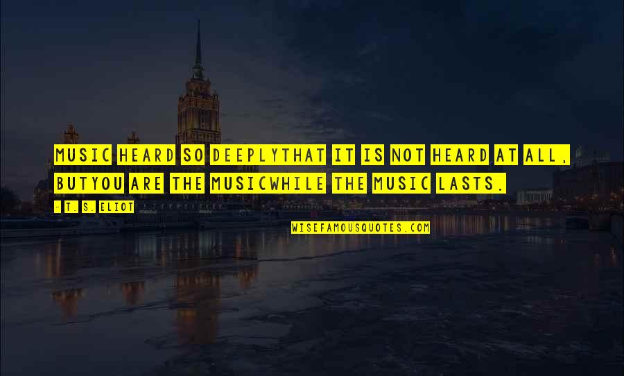 Hapis Kahulugan Quotes By T. S. Eliot: Music heard so deeplyThat it is not heard