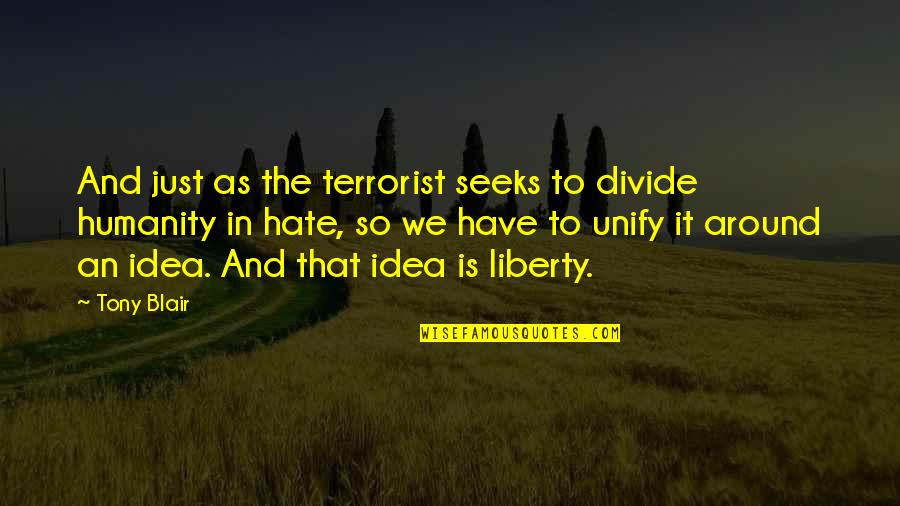 Hapisgah Quotes By Tony Blair: And just as the terrorist seeks to divide Hapisgah Quotes By Tony Blair: And just as the terrorist seeks to divide