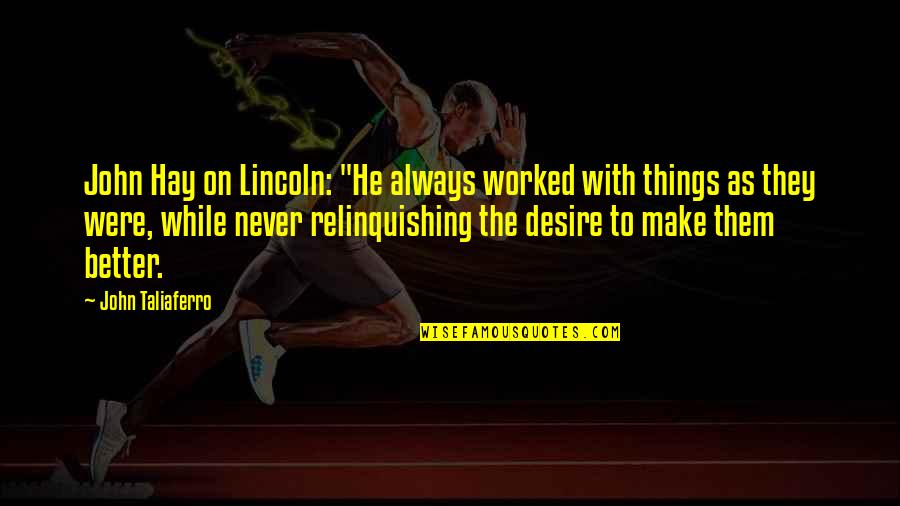 Hapisteki Cocuklar Quotes By John Taliaferro: John Hay on Lincoln: "He always worked with