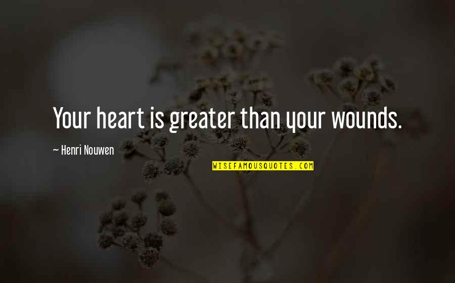 Haplarithmisis Quotes By Henri Nouwen: Your heart is greater than your wounds. Haplarithmisis Quotes By Henri Nouwen: Your heart is greater than your wounds.