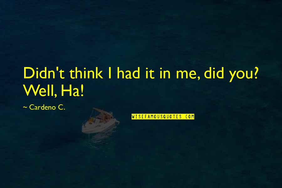 Ha'porth Quotes By Cardeno C.: Didn't think I had it in me, did