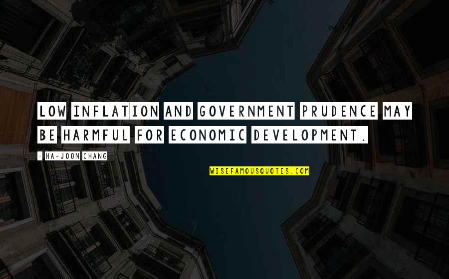 Ha'porth Quotes By Ha-Joon Chang: Low inflation and government prudence may be harmful