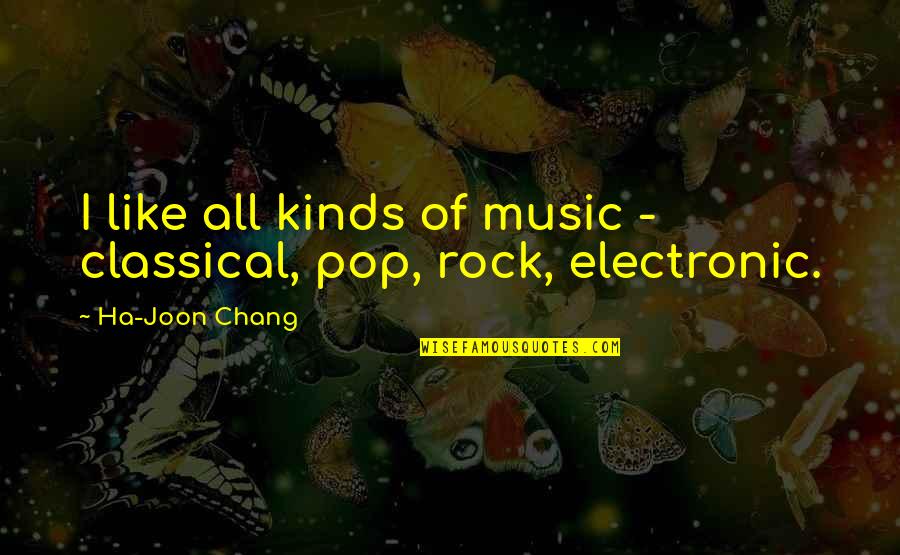 Ha'porth Quotes By Ha-Joon Chang: I like all kinds of music - classical,