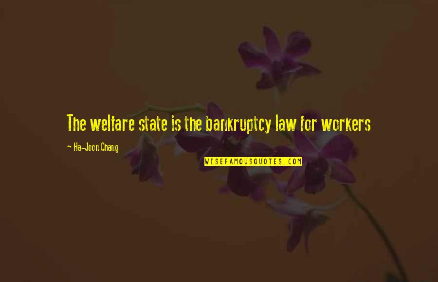 Ha'porth Quotes By Ha-Joon Chang: The welfare state is the bankruptcy law for