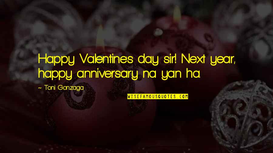 Ha'porth Quotes By Toni Gonzaga: Happy Valentine's day sir! Next year, happy anniversary