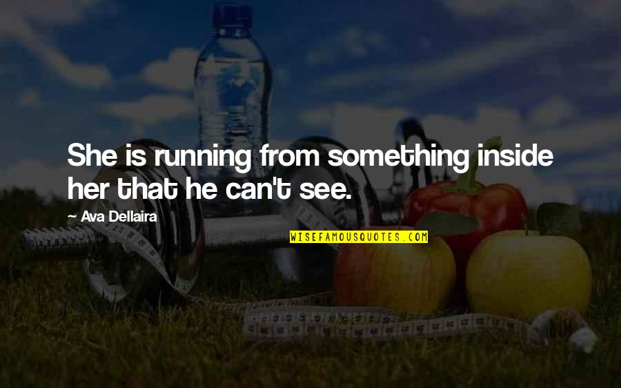 Happ Quotes By Ava Dellaira: She is running from something inside her that Happ Quotes By Ava Dellaira: She is running from something inside her that
