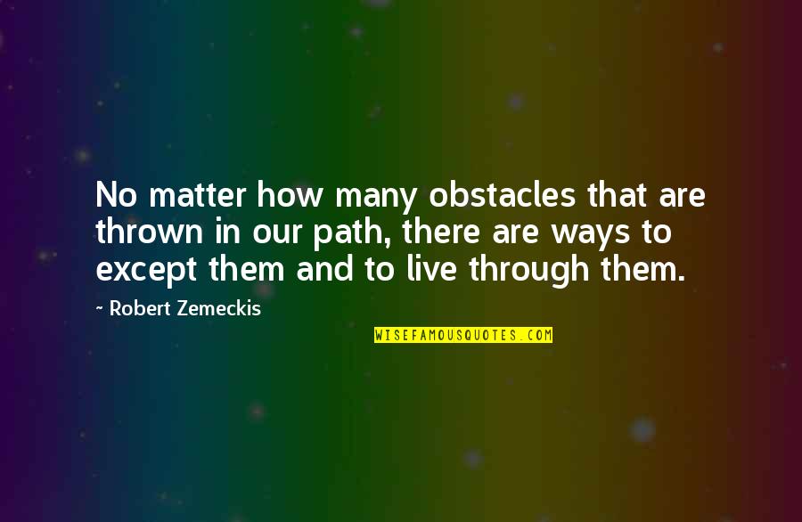 Happ Quotes By Robert Zemeckis: No matter how many obstacles that are thrown Happ Quotes By Robert Zemeckis: No matter how many obstacles that are thrown