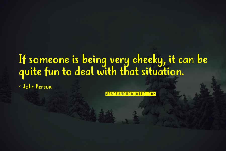 Happed Quotes By John Bercow: If someone is being very cheeky, it can