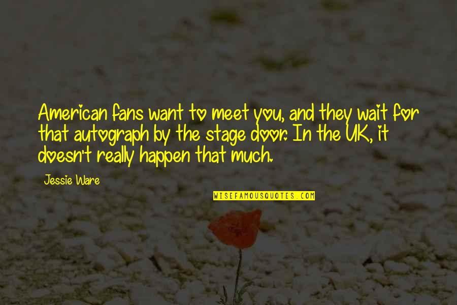 Happen And Wait Quotes By Jessie Ware: American fans want to meet you, and they Happen And Wait Quotes By Jessie Ware: American fans want to meet you, and they