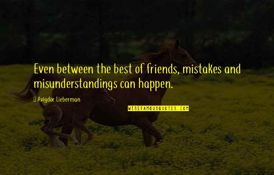 Happen Best Quotes By Avigdor Lieberman: Even between the best of friends, mistakes and