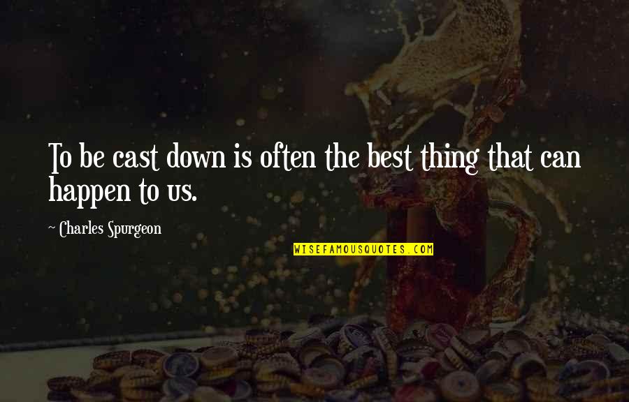 Happen Best Quotes By Charles Spurgeon: To be cast down is often the best