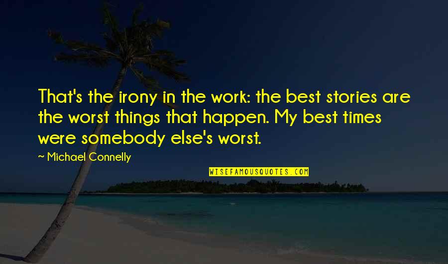 Happen Best Quotes By Michael Connelly: That's the irony in the work: the best