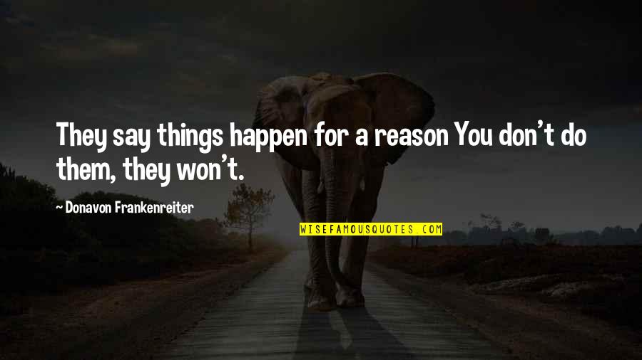 Happen For A Reason Quotes By Donavon Frankenreiter: They say things happen for a reason You