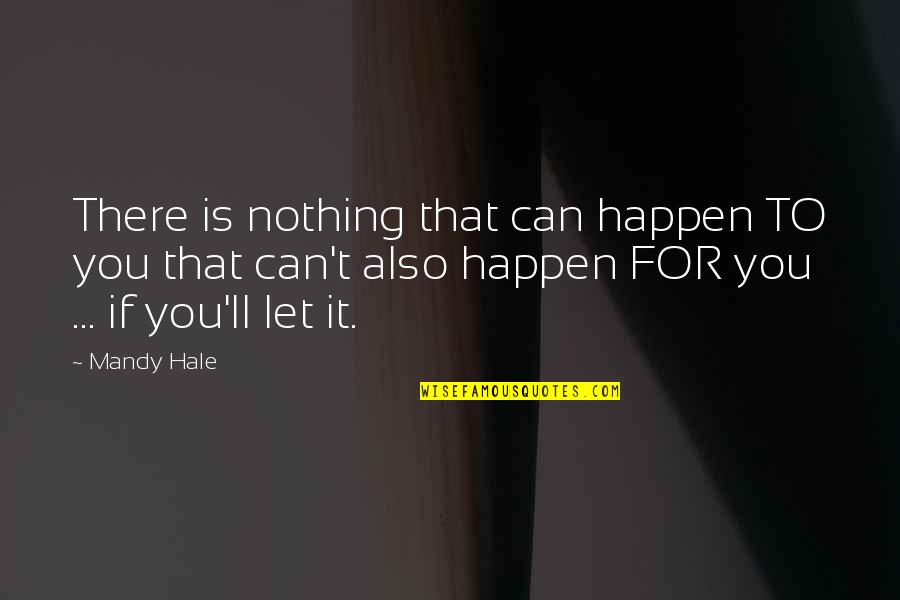 Happen For A Reason Quotes By Mandy Hale: There is nothing that can happen TO you