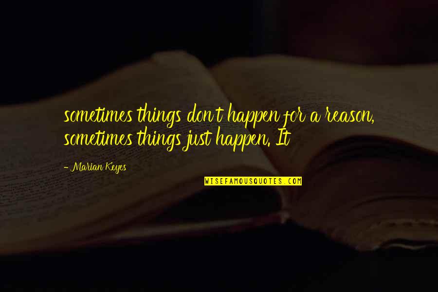 Happen For A Reason Quotes By Marian Keyes: sometimes things don't happen for a reason, sometimes