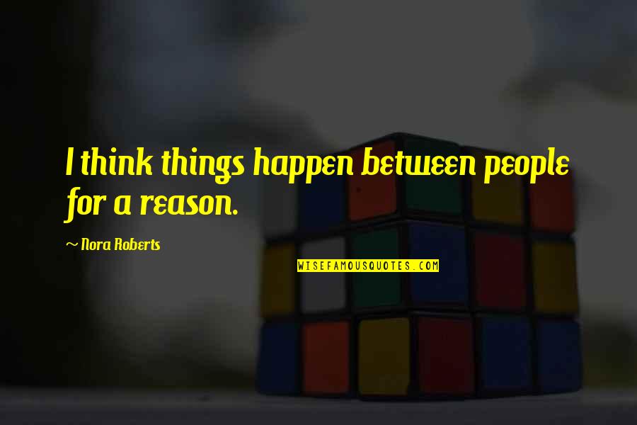 Happen For A Reason Quotes By Nora Roberts: I think things happen between people for a