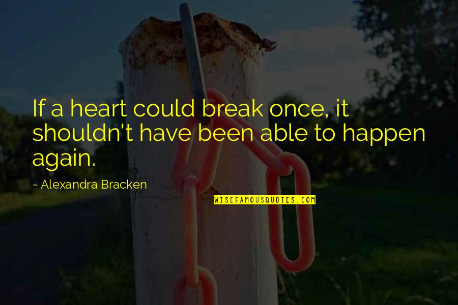 Happen Once Quotes By Alexandra Bracken: If a heart could break once, it shouldn't