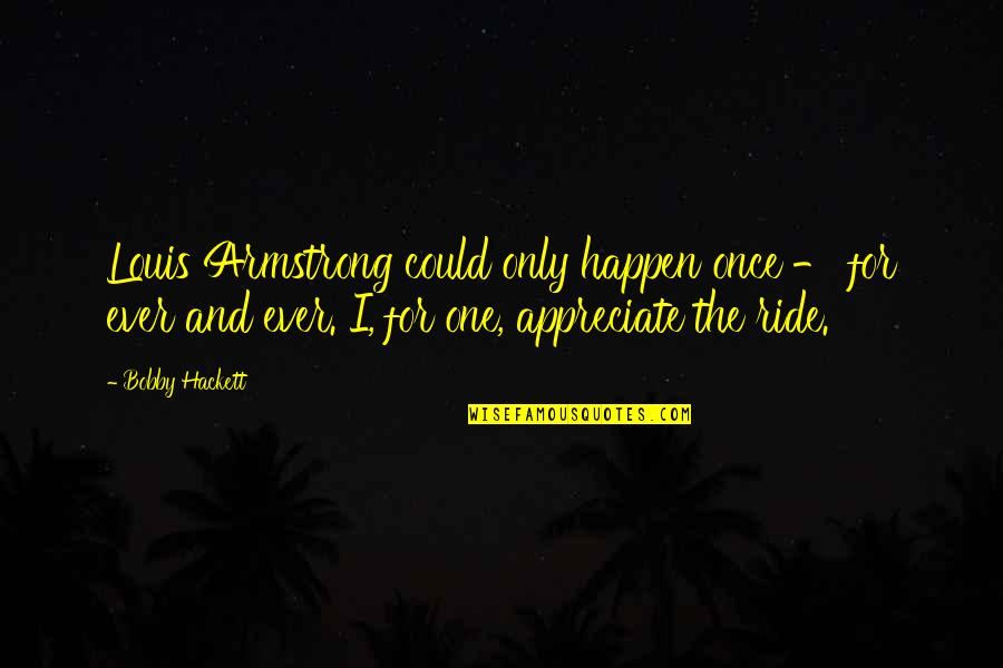Happen Once Quotes By Bobby Hackett: Louis Armstrong could only happen once - for