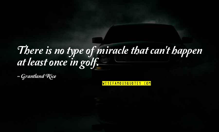Happen Once Quotes By Grantland Rice: There is no type of miracle that can't