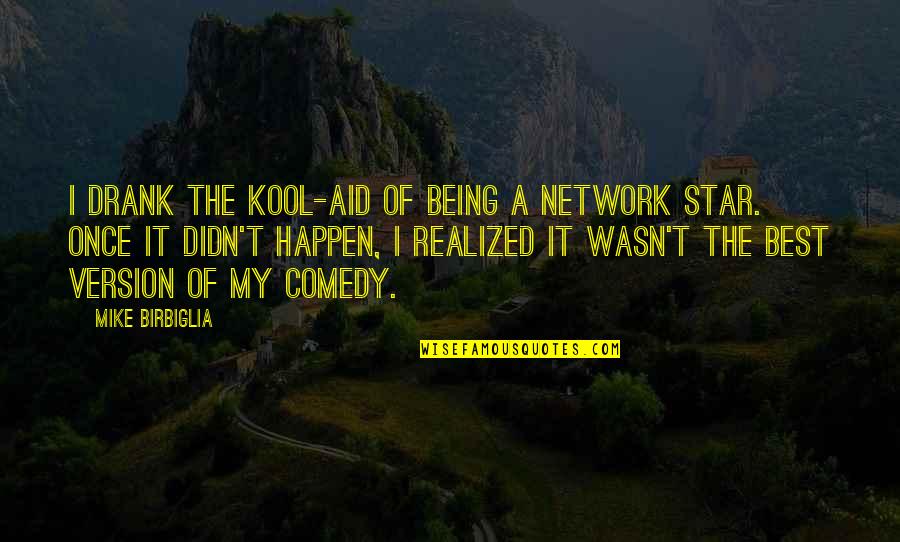 Happen Once Quotes By Mike Birbiglia: I drank the Kool-Aid of being a network