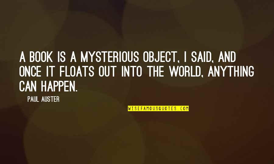 Happen Once Quotes By Paul Auster: A book is a mysterious object, I said,