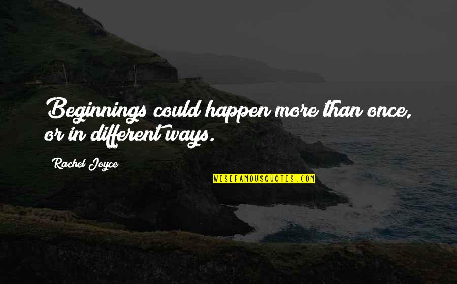 Happen Once Quotes By Rachel Joyce: Beginnings could happen more than once, or in