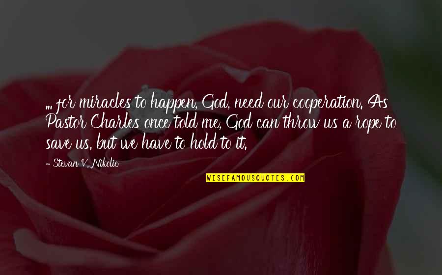 Happen Once Quotes By Stevan V. Nikolic: ... for miracles to happen, God, need our