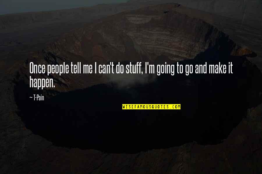 Happen Once Quotes By T-Pain: Once people tell me I can't do stuff,