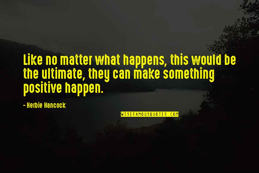 Happen Quotes By Herbie Hancock: Like no matter what happens, this would be