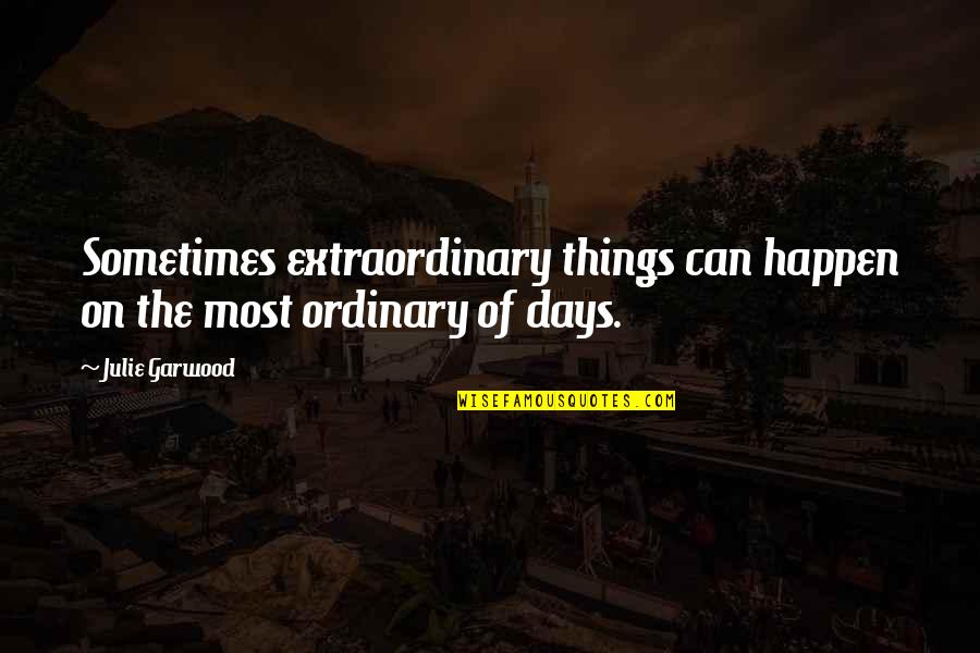 Happen Quotes By Julie Garwood: Sometimes extraordinary things can happen on the most