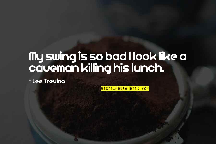 Happenchance Canton Quotes By Lee Trevino: My swing is so bad I look like
