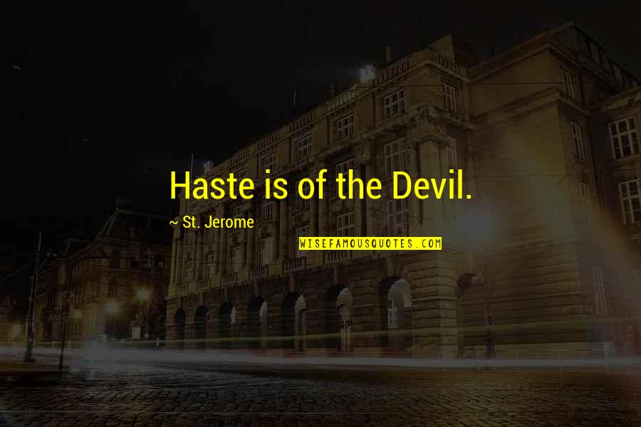 Happenchance Canton Quotes By St. Jerome: Haste is of the Devil. Happenchance Canton Quotes By St. Jerome: Haste is of the Devil.