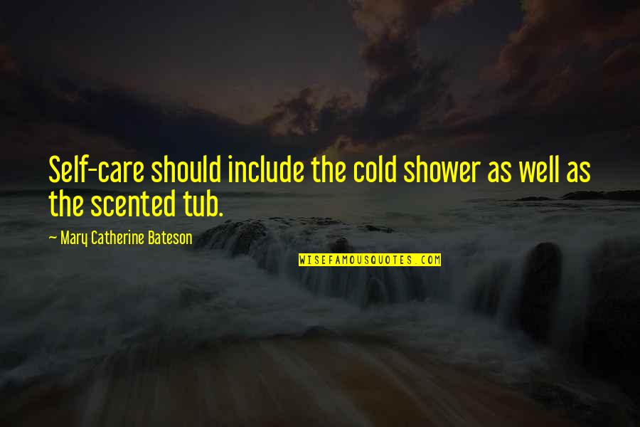 Happends Quotes By Mary Catherine Bateson: Self-care should include the cold shower as well Happends Quotes By Mary Catherine Bateson: Self-care should include the cold shower as well