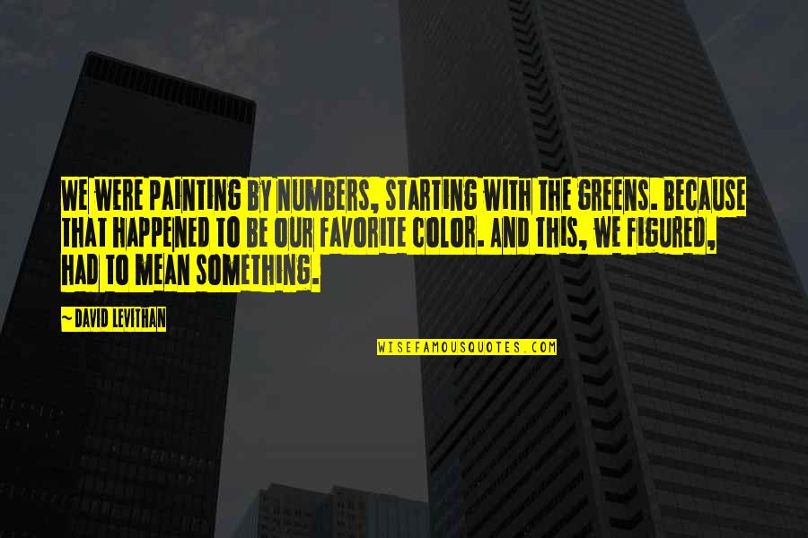 Happened And Had Happened Quotes By David Levithan: We were painting by numbers, starting with the Happened And Had Happened Quotes By David Levithan: We were painting by numbers, starting with the